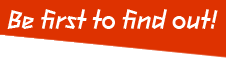 Be first to find out!